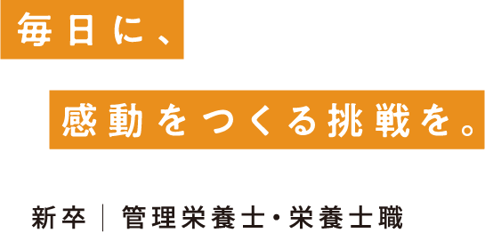 毎日に、感動をつくる挑戦を。